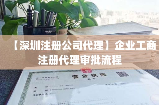 【深圳注册公司代理】企业工商注册代理审批流程