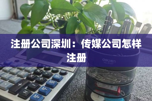 注册公司深圳：传媒公司怎样注册