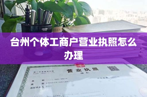台州个体工商户营业执照怎么办理